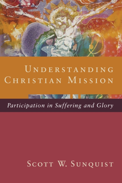 Understanding Christian Mission : Participation in Suffering and Glory, EPUB eBook