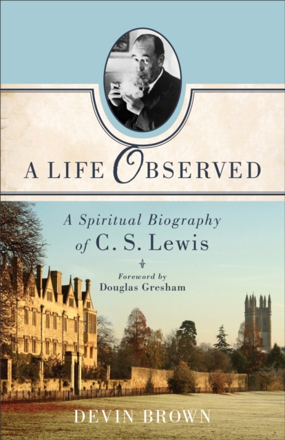 A Life Observed : A Spiritual Biography of C. S. Lewis, EPUB eBook