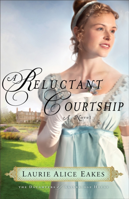 A Reluctant Courtship (The Daughters of Bainbridge House Book #3) : A Novel, EPUB eBook