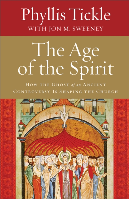 The Age of the Spirit : How the Ghost of an Ancient Controversy Is Shaping the Church, EPUB eBook