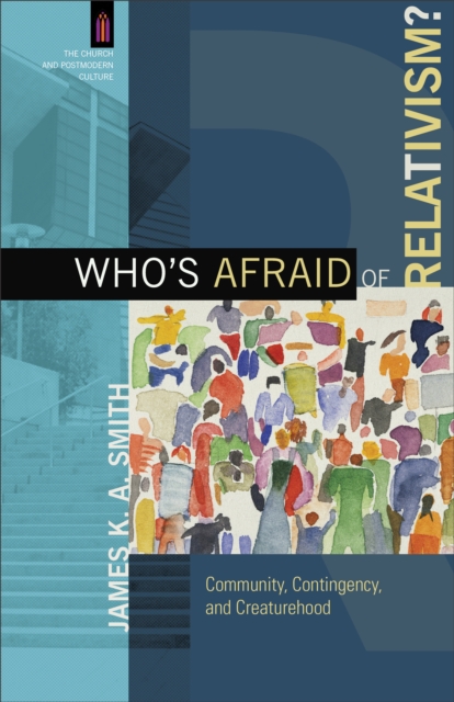 Who's Afraid of Relativism? (The Church and Postmodern Culture) : Community, Contingency, and Creaturehood, EPUB eBook