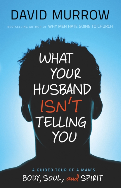 What Your Husband Isn't Telling You : A Guided Tour of a Man's Body, Soul, and Spirit, EPUB eBook