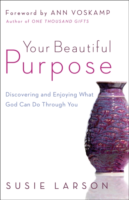 Your Beautiful Purpose : Discovering and Enjoying What God Can Do Through You, EPUB eBook