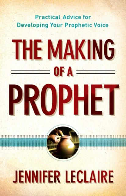 The Making of a Prophet : Practical Advice for Developing Your Prophetic Voice, EPUB eBook