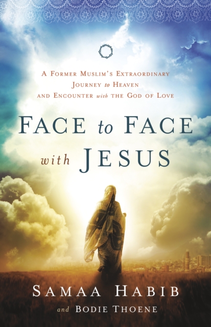 Face to Face with Jesus : A Former Muslim's Extraordinary Journey to Heaven and Encounter with the God of Love, EPUB eBook