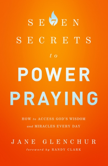 7 Secrets to Power Praying : How to Access God's Wisdom and Miracles Every Day, EPUB eBook