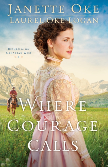 Where Courage Calls (Return to the Canadian West Book #1) : A When Calls the Heart Novel, EPUB eBook