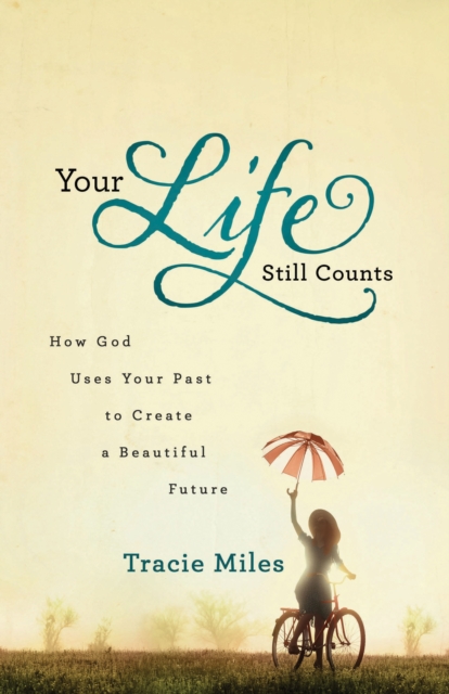 Your Life Still Counts : How God Uses Your Past to Create a Beautiful Future, EPUB eBook