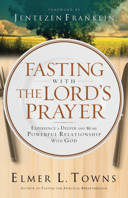 Fasting with the Lord's Prayer : Experience a Deeper and More Powerful Relationship with God, EPUB eBook