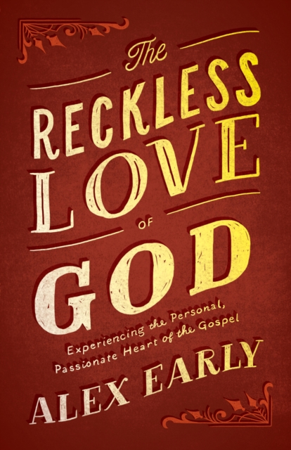 The Reckless Love of God : Experiencing the Personal, Passionate Heart of the Gospel, EPUB eBook
