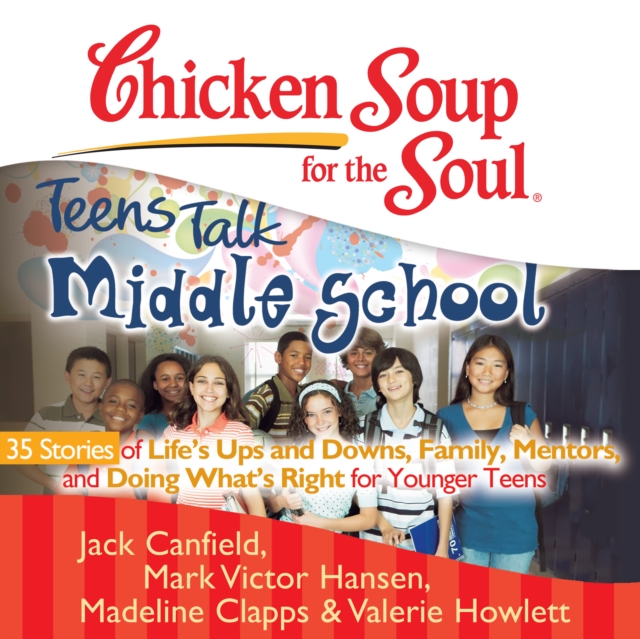 Chicken Soup for the Soul: Teens Talk Middle School - 35 Stories of Life's Ups and Downs, Family, Mentors, and Doing What's Right for Younger Teens, eAudiobook MP3 eaudioBook