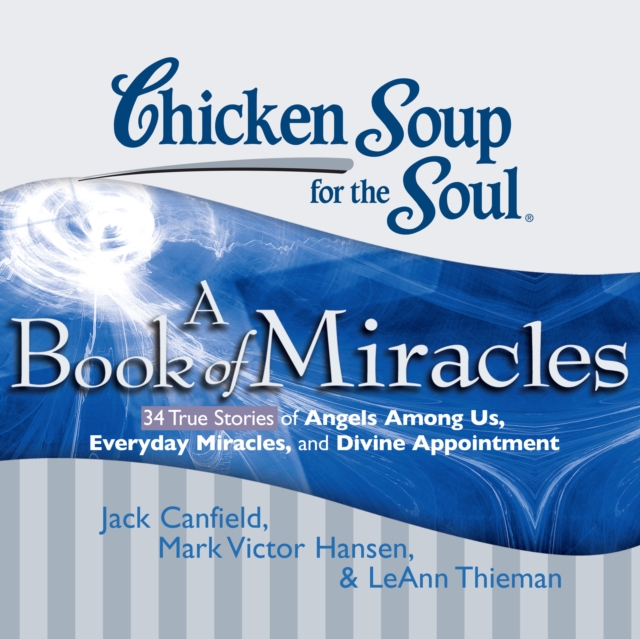 Chicken Soup for the Soul: A Book of Miracles - 34 True Stories of Angels Among Us, Everyday Miracles, and Divine Appointment, eAudiobook MP3 eaudioBook