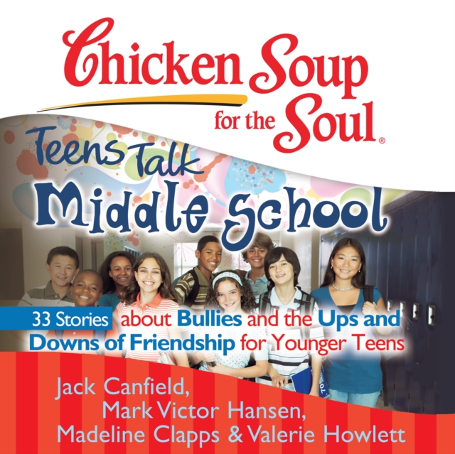 Chicken Soup for the Soul: Teens Talk Middle School - 33 Stories about Bullies and the Ups and Downs of Friendship for Younger Teens, eAudiobook MP3 eaudioBook