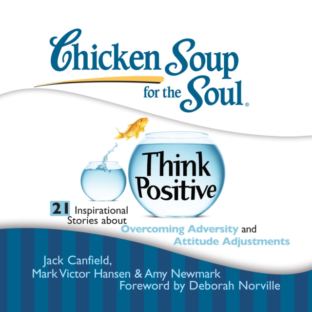 Chicken Soup for the Soul: Think Positive - 21 Inspirational Stories about Overcoming Adversity and Attitude Adjustments, eAudiobook MP3 eaudioBook