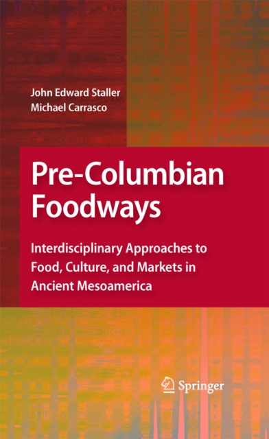 Pre-Columbian Foodways : Interdisciplinary Approaches to Food, Culture, and Markets in Ancient Mesoamerica, PDF eBook