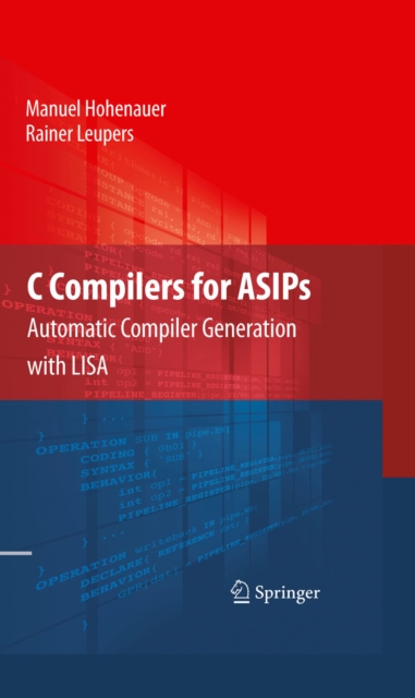 C Compilers for ASIPs : Automatic Compiler Generation with LISA, PDF eBook