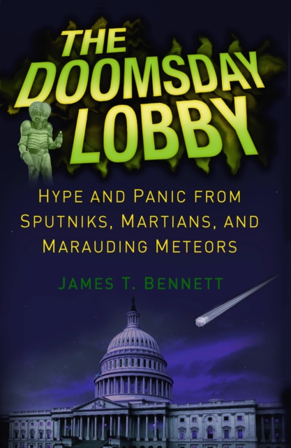 The Doomsday Lobby : Hype and Panic from Sputniks, Martians, and Marauding Meteors, PDF eBook