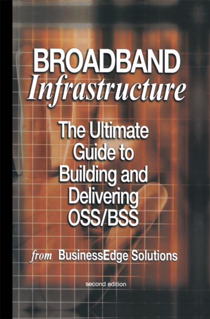 Broadband Infrastructure : The Ultimate Guide to Building and Delivering OSS/BSS, PDF eBook