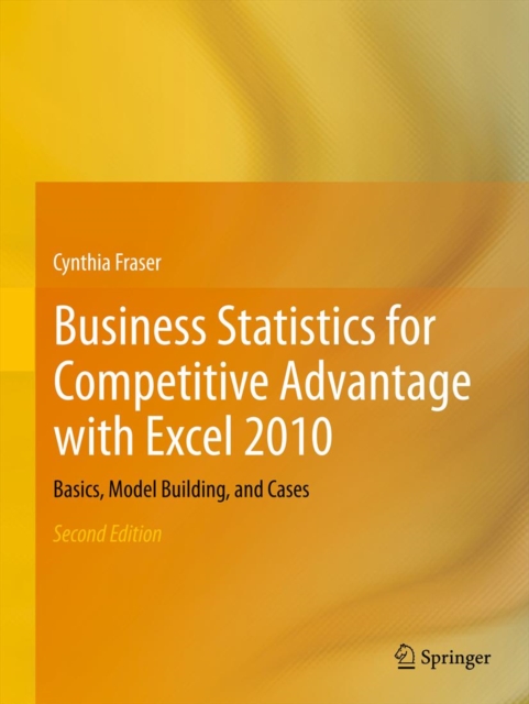 Business Statistics for Competitive Advantage with Excel 2010 : Basics, Model Building, and Cases, PDF eBook