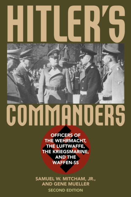 Hitler's Commanders : Officers of the Wehrmacht, the Luftwaffe, the Kriegsmarine, and the Waffen-SS, EPUB eBook