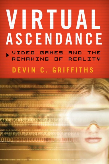 Virtual Ascendance : Video Games and the Remaking of Reality, EPUB eBook