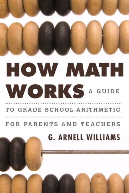 How Math Works : A Guide to Grade School Arithmetic for Parents and Teachers, EPUB eBook