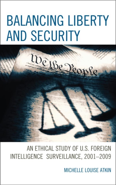 Balancing Liberty and Security : An Ethical Study of U.S. Foreign Intelligence Surveillance, 2001-2009, EPUB eBook