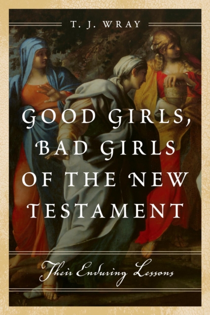 Good Girls, Bad Girls of the New Testament : Their Enduring Lessons, EPUB eBook