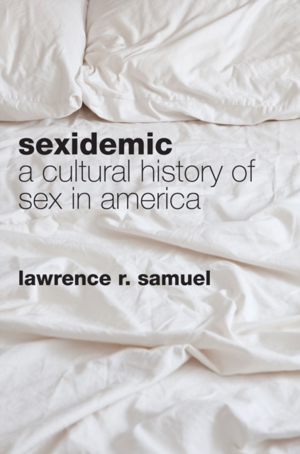 Sexidemic : A Cultural History of Sex in America, EPUB eBook