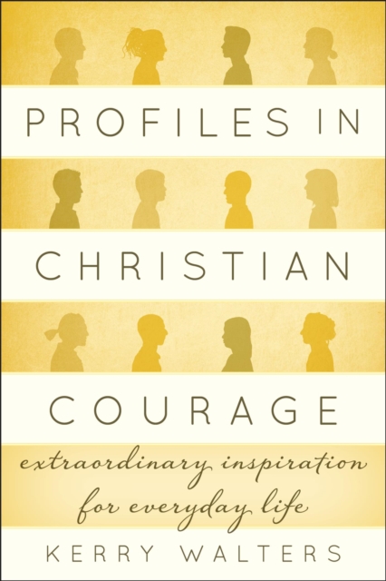 Profiles in Christian Courage : Extraordinary Inspiration for Everyday Life, EPUB eBook