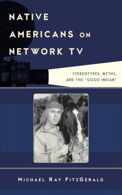 Native Americans on Network TV : Stereotypes, Myths, and the "Good Indian", EPUB eBook