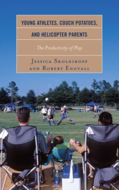 Young Athletes, Couch Potatoes, and Helicopter Parents : The Productivity of Play, Hardback Book