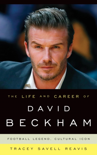 The Life and Career of David Beckham : Football Legend, Cultural Icon, EPUB eBook