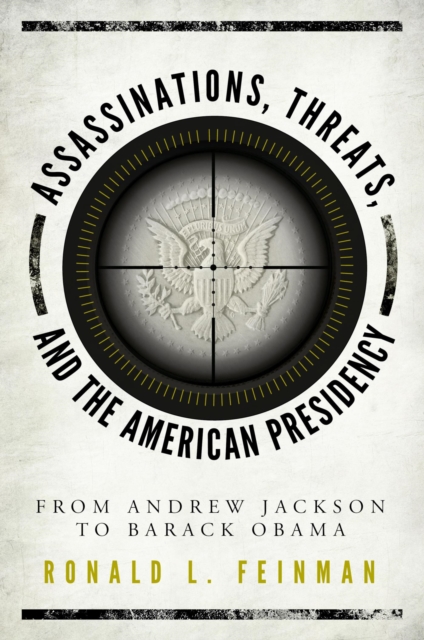 Assassinations, Threats, and the American Presidency : From Andrew Jackson to Barack Obama, EPUB eBook