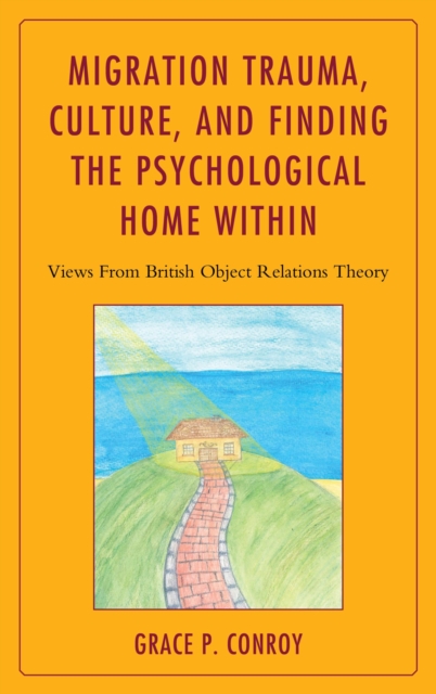 Migration Trauma, Culture, and Finding the Psychological Home Within : Views From British Object Relations Theory, EPUB eBook