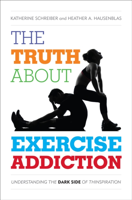 Truth About Exercise Addiction : Understanding the Dark Side of Thinspiration, EPUB eBook