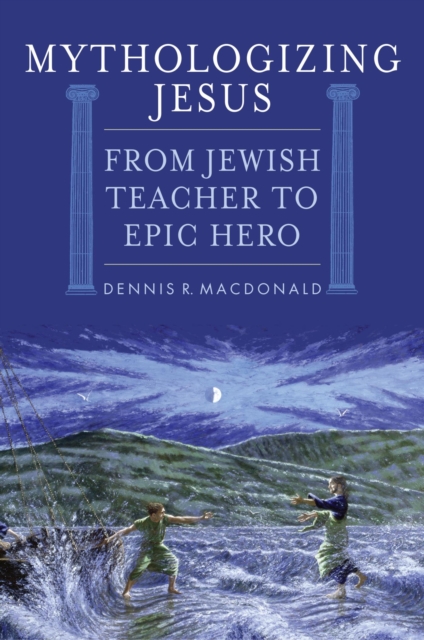 Mythologizing Jesus : From Jewish Teacher to Epic Hero, EPUB eBook