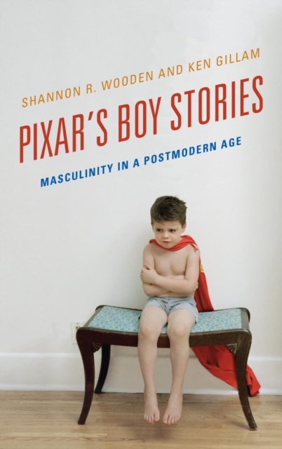 Pixar's Boy Stories : Masculinity in a Postmodern Age, EPUB eBook