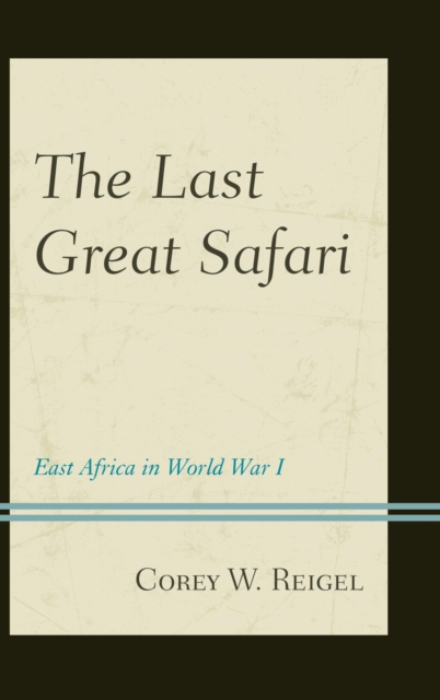 Last Great Safari : East Africa in World War I, EPUB eBook