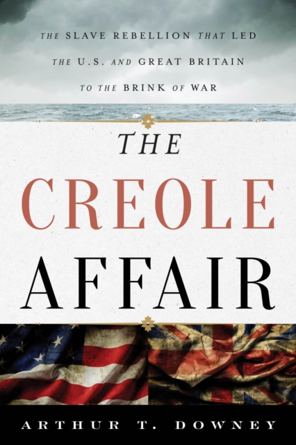 Creole Affair : The Slave Rebellion that Led the U.S. and Great Britain to the Brink of War, EPUB eBook