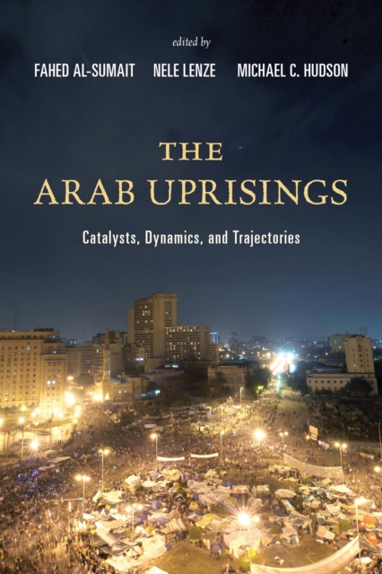 The Arab Uprisings : Catalysts, Dynamics, and Trajectories, Paperback / softback Book
