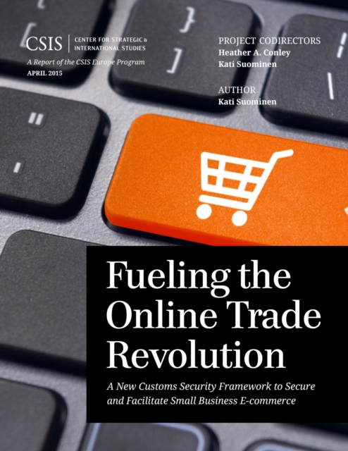 Fueling the Online Trade Revolution : A New Customs Security Framework to Secure and Facilitate Small Business E-Commerce, EPUB eBook