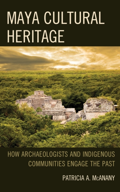 Maya Cultural Heritage : How Archaeologists and Indigenous Communities Engage the Past, EPUB eBook