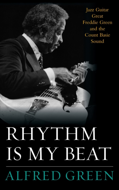 Rhythm Is My Beat : Jazz Guitar Great Freddie Green and the Count Basie Sound, EPUB eBook