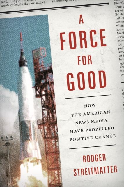 A Force for Good : How the American News Media Have Propelled Positive Change, EPUB eBook