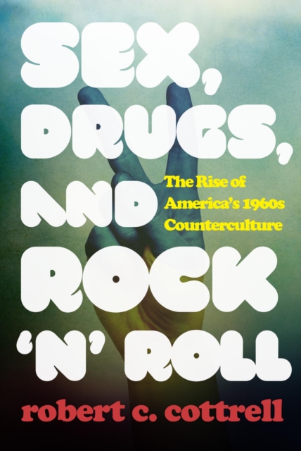 Sex, Drugs, and Rock 'n' Roll : The Rise of America's 1960s Counterculture, EPUB eBook