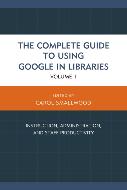 Complete Guide to Using Google in Libraries : Instruction, Administration, and Staff Productivity, EPUB eBook