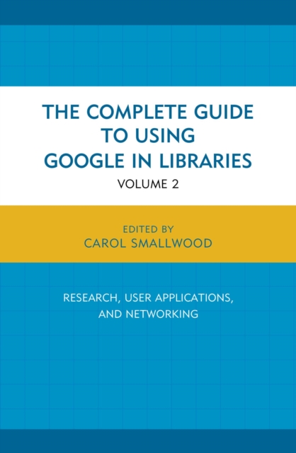 The Complete Guide to Using Google in Libraries : Research, User Applications, and Networking, EPUB eBook