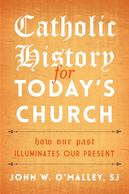 Catholic History for Today's Church : How Our Past Illuminates Our Present, EPUB eBook