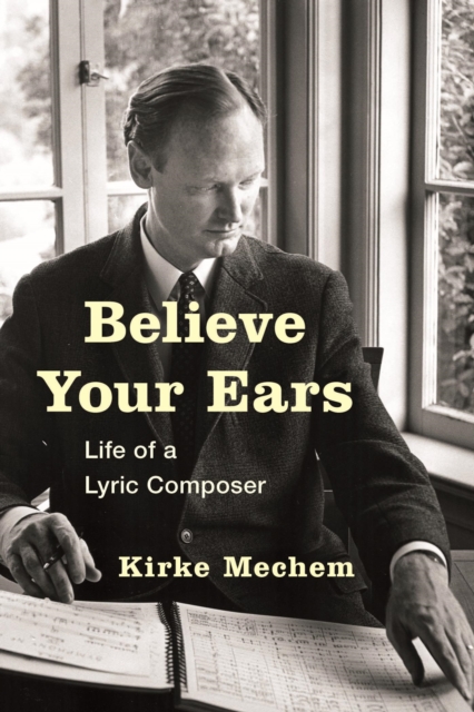 Believe Your Ears : Life of a Lyric Composer, EPUB eBook